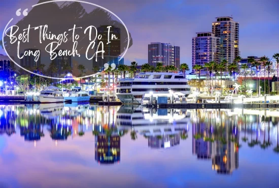 7 Best Things To Do in Long Beach CA